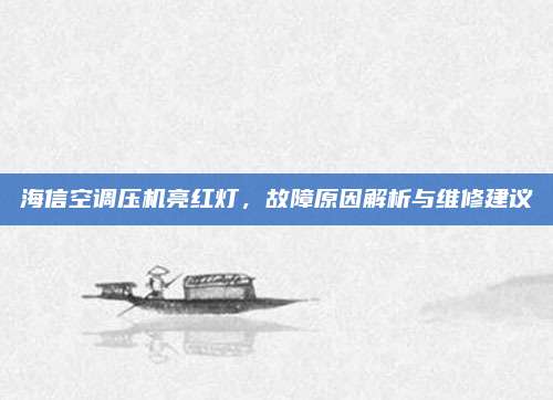 海信空调压机亮红灯，故障原因解析与维修建议