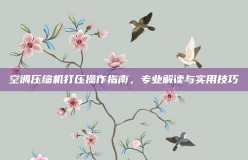 空调压缩机打压操作指南,专业解读与实用技巧