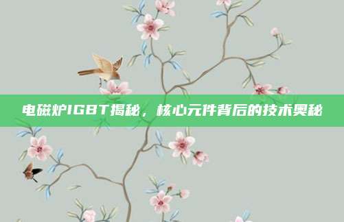 电磁炉IGBT揭秘,核心元件背后的技术奥秘