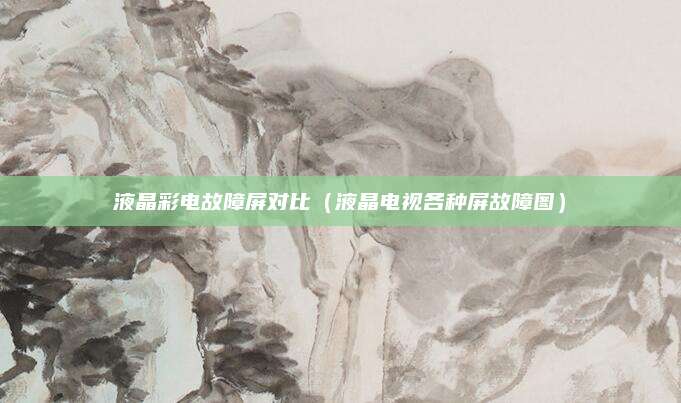 液晶彩电故障屏对比（液晶电视各种屏故障图）