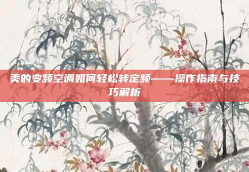 美的变频空调如何轻松转定频——操作指南与技巧解析