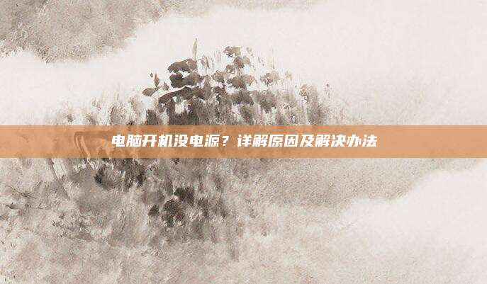 电脑开机没电源？详解原因及解决办法