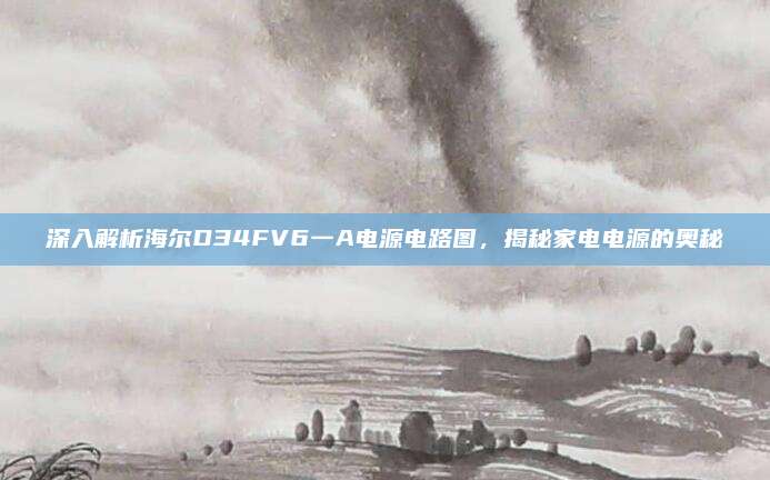 深入解析海尔D34FV6一A电源电路图，揭秘家电电源的奥秘