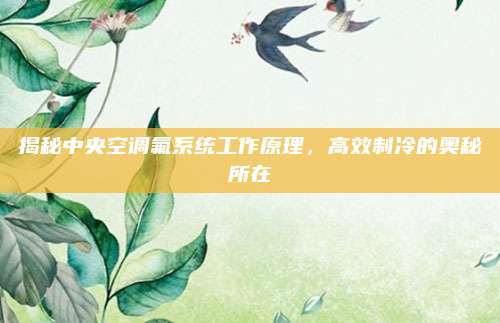 揭秘中央空调氟系统工作原理，高效制冷的奥秘所在