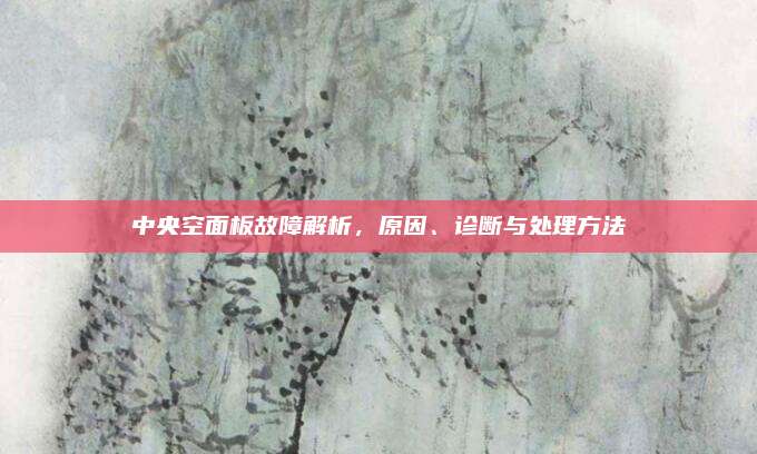 中央空面板故障解析，原因、诊断与处理方法