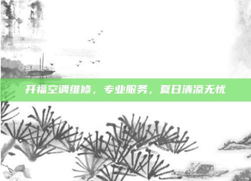 开福空调维修,专业服务,夏日清凉无忧