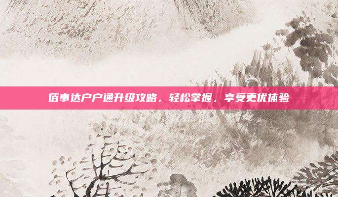 佰事达户户通升级攻略，轻松掌握，享受更优体验
