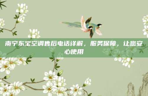 南宁东宝空调售后电话详解,服务保障,让您安心使用