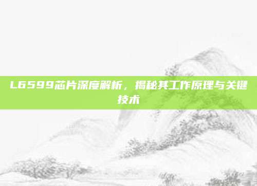 L6599芯片深度解析,揭秘其工作原理与关键技术