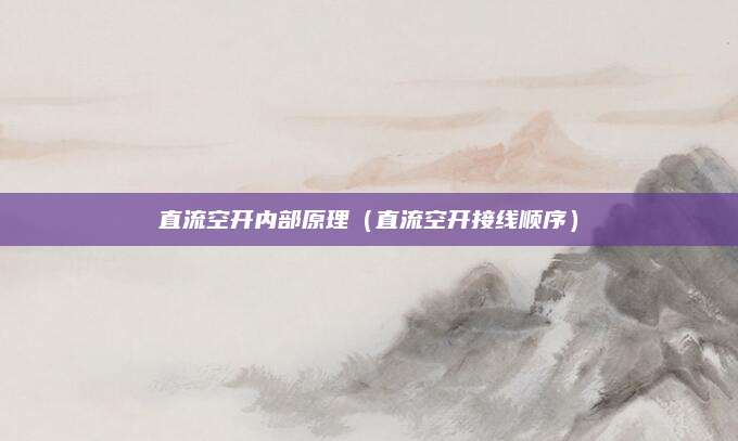 直流空开内部原理（直流空开接线顺序）