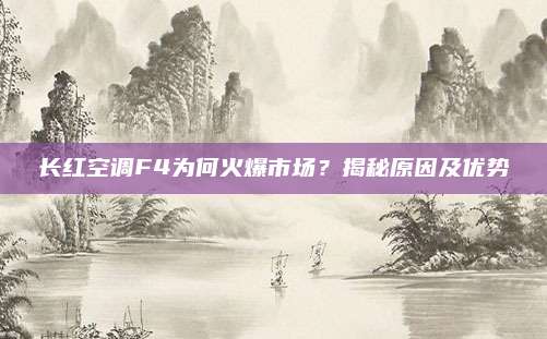 长红空调F4为何火爆市场？揭秘原因及优势