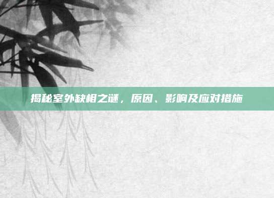 揭秘室外缺相之谜，原因、影响及应对措施