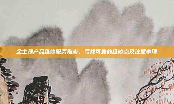 金士顿产品维修服务指南，寻找可靠的维修点及注意事项