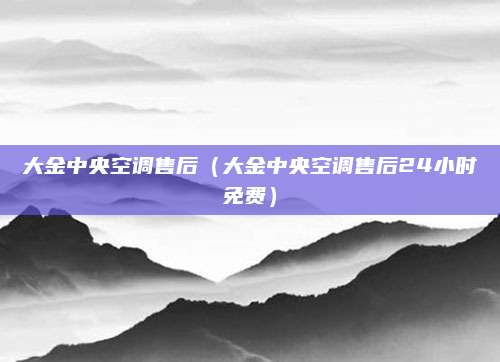 大金中央空调售后（大金中央空调售后24小时免费）