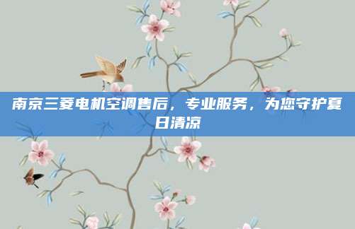 南京三菱电机空调售后，专业服务，为您守护夏日清凉