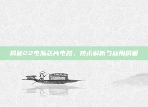 揭秘22电源芯片电路,技术解析与应用展望