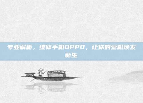专业解析，维修手机OPPO，让你的爱机焕发新生