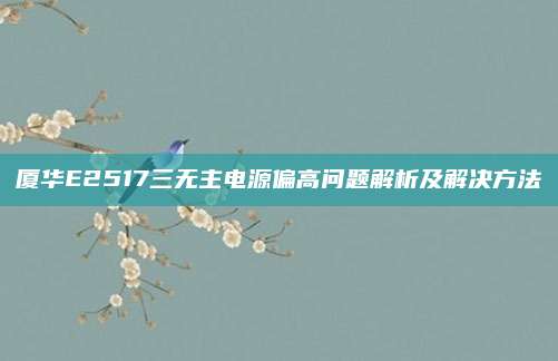 厦华E2517三无主电源偏高问题解析及解决方法