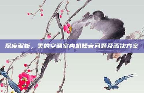 深度解析，美的空调室内机噪音问题及解决方案