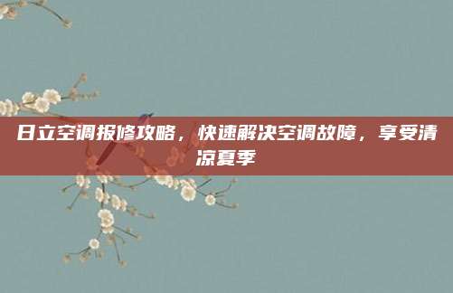 日立空调报修攻略，快速解决空调故障，享受清凉夏季