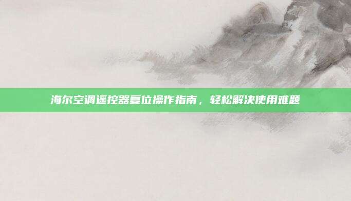 海尔空调遥控器复位操作指南，轻松解决使用难题