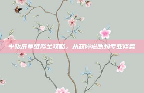 平板屏幕维修全攻略，从故障诊断到专业修复