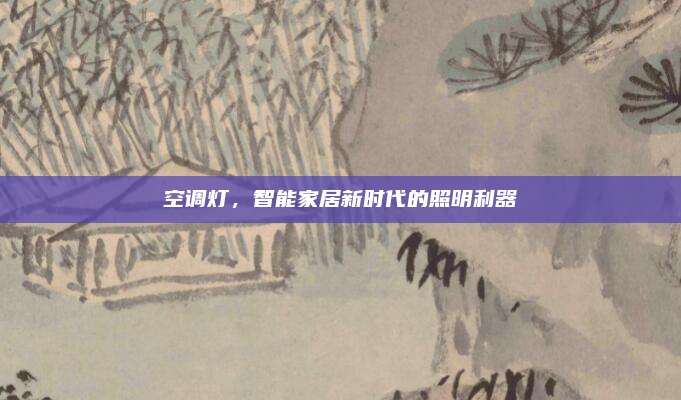 空调灯，智能家居新时代的照明利器