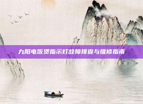 九阳电饭煲指示灯故障排查与维修指南