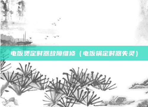 电饭煲定时器故障维修（电饭锅定时器失灵）