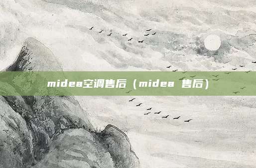 midea空调售后（midea 售后）