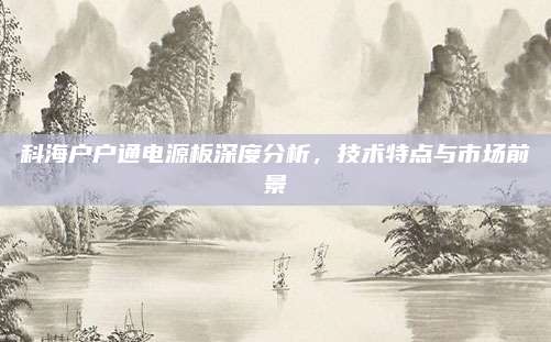 科海户户通电源板深度分析，技术特点与市场前景