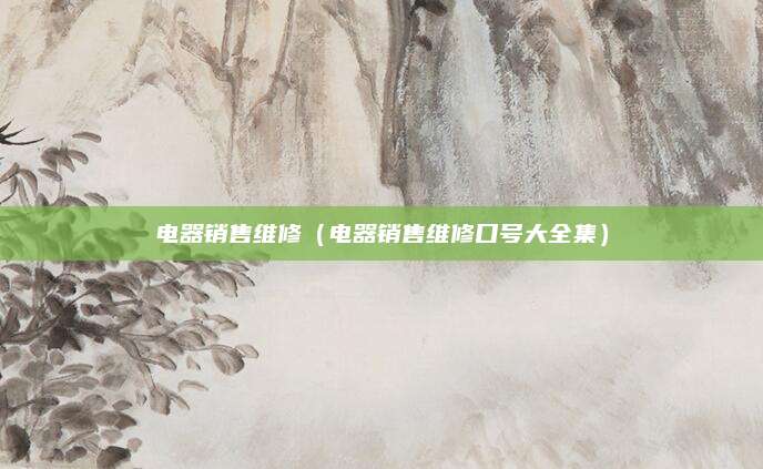 电器销售维修（电器销售维修口号大全集）