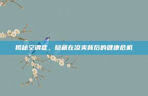 揭秘空调症,隐藏在凉爽背后的健康危机