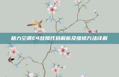 格力空调E4故障代码解析及维修方法详解