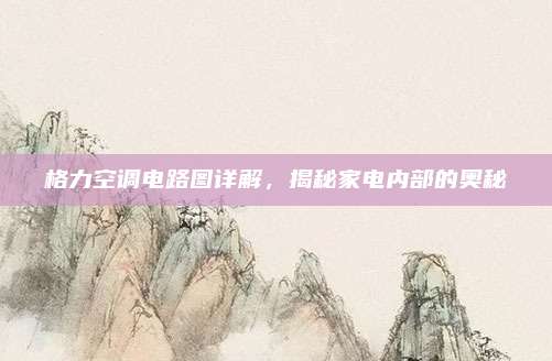 格力空调电路图详解，揭秘家电内部的奥秘