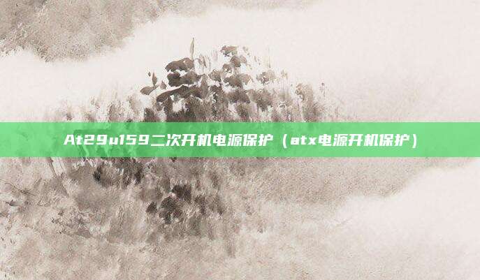 At29u159二次开机电源保护（atx电源开机保护）
