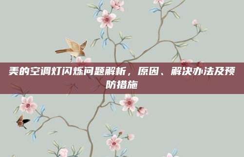 美的空调灯闪烁问题解析,原因、解决办法及预防措施
