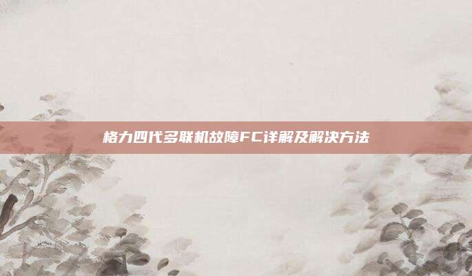 格力四代多联机故障FC详解及解决方法