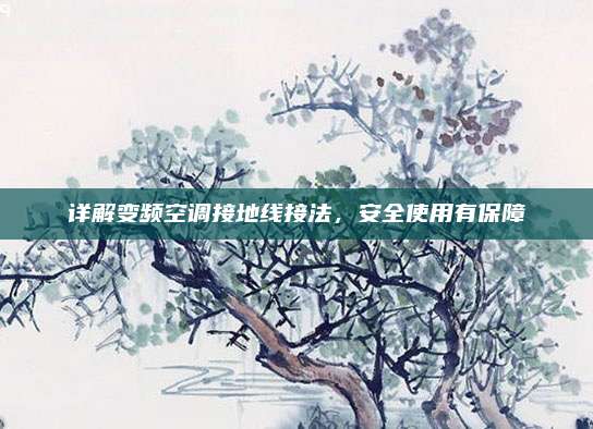 详解变频空调接地线接法，安全使用有保障