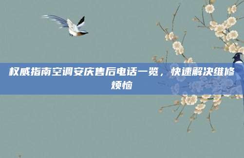 权威指南空调安庆售后电话一览，快速解决维修烦恼