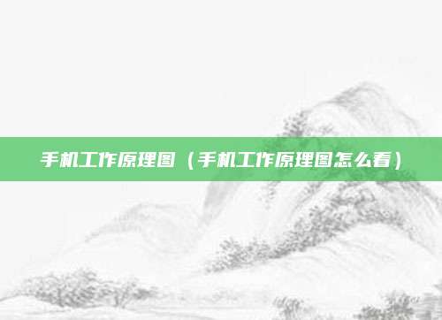 手机工作原理图(手机工作原理图怎么看)