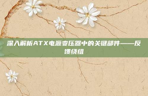 深入解析ATX电源变压器中的关键部件——反馈绕组