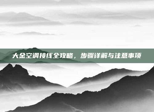 大金空调接线全攻略,步骤详解与注意事项