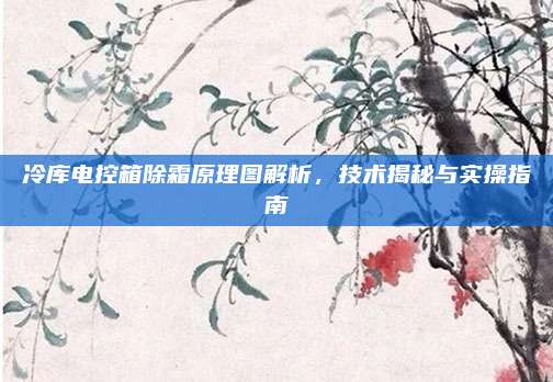冷库电控箱除霜原理图解析，技术揭秘与实操指南