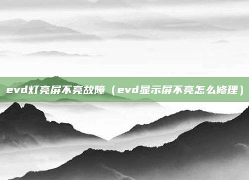 evd灯亮屏不亮故障（evd显示屏不亮怎么修理）