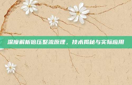 深度解析倍压整流原理，技术揭秘与实际应用