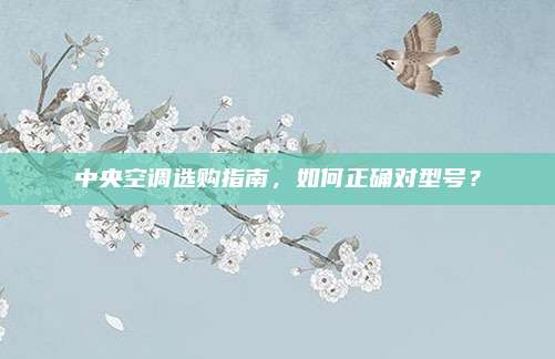 中央空调选购指南，如何正确对型号？