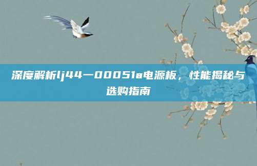 深度解析lj44一00051a电源板,性能揭秘与选购指南