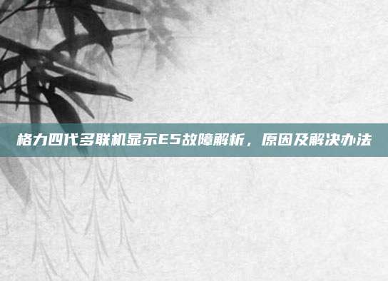 格力四代多联机显示E5故障解析,原因及解决办法