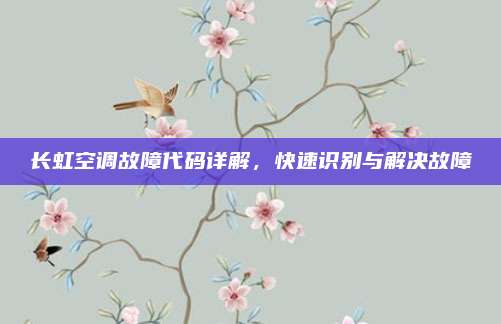 长虹空调故障代码详解，快速识别与解决故障